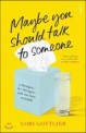 Maybe you should talk to someone: a therapist her therapist and our lives revealed