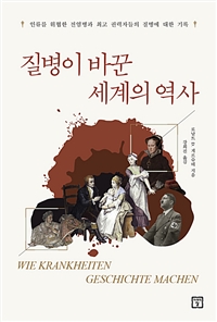 질병이 바꾼 세계의 역사  : 인류를 위협한 전염병과 권력자들의 질병에 대한 기록