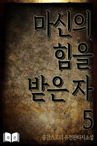 마신의 힘을 받은 자. 5- [전자책] : 중간스토리 퓨전판타지 소설