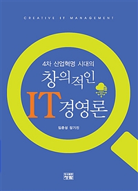 (4차 산업혁명 시대의)창의적인 IT경영론 = Creative IT management