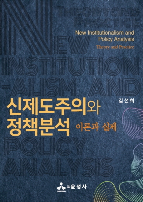 신제도주의와 정책분석 : 이론과 실제 / 김선희 [저].
