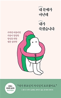 내 문제가 아닌데 내가 죽겠습니다 : 가족만 떠올리면 가슴이 답답한 당신을 위한 생존 심리학