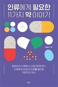 인류에게 필요한 11가지 약 이야기: 항바이러스제에서 신경안정제까지,인류에게 희망과 미래를 열어준 치료약의 역사 