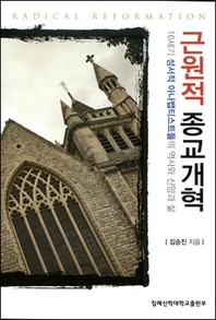 근원적 종교개혁- [전자자료: 전자책] = Radical reformation : 16세기 성서적 아나뱁티스들의 역사와 신앙과 삶