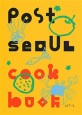 포스트 서울 <span>쿡</span> <span>북</span> = Post Seoul cook book