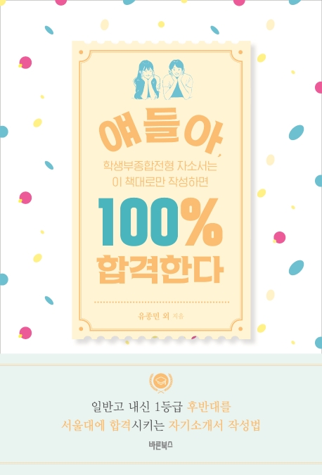 얘들아, 학생부종합전형 자소서는 이 책대로만 작성하면 100% 합격한다 (일반고 내신 1등급 후반대를 서울대에 합격시키는 자기소개서 작성법)