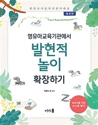 (영유아교육기관에서) 발현적 놀이 확장하기 : 현장 교사들의 실천 사례집 