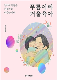 푸름아빠 거울육아  : 엄마의 감정을 거울처럼 비추는 아이