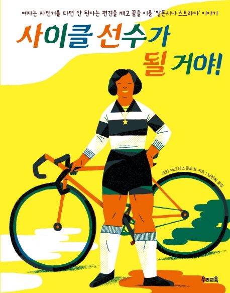 사이클 선수가 될 거야! : 여자는 자전거를 타면 안 된다는 편견을 깨고 꿈을 이룬 '알폰시나 스트라다' 이야기 