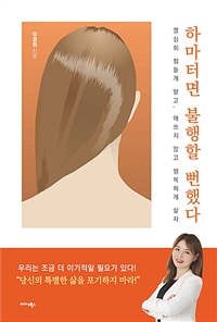 하마터면 불행할 뻔했다 : 열심히 힘들게 말고, 애쓰지 않고 행복하게 살자