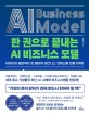 한 권으로 끝내는 AI 비즈니스 모델  = Al business model