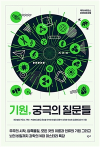 기원, 궁극의 질문들- [전자책] : 우주의 시작, 암흑물질, 모든 것의 이론과 인류의 기원 그리고 뇌의 비밀까지 과학의 10대 미스터리 특강