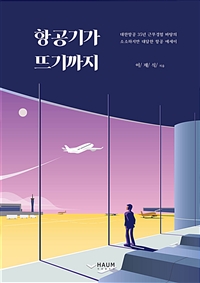 항공기가 뜨기까지 : 대한항공 35년 근무경험 바탕의 소소하지만 대담한 항공 에세이