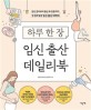 (하루 한 장) 임신 출산 데일리북  : 임신 준비부터 출산 후 운동까지 한 권에 담은 임신 출산 대백과