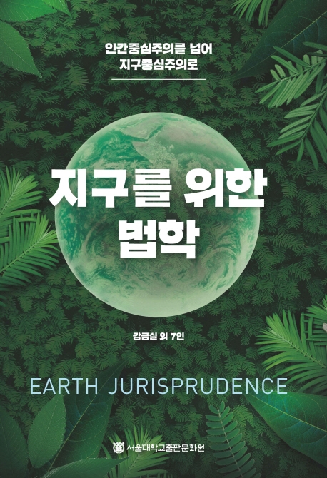 지구를 위한 법학= Earth jurisprudence : 인간중심주의를 넘어 지구중심주의로 