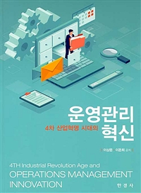 (4차 산업혁명 시대의) 운영관리 혁신 = 4th industrial revolution age and operations management innovation 