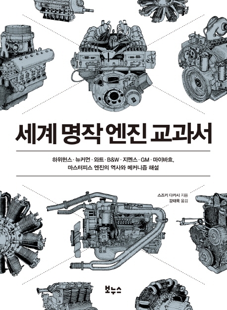 세계 명작 엔진 교과서: 하위헌스·뉴커먼·와트·B＆W·지멘스·GM·마이바흐, 마스터피스 엔진의 역사와 메커니즘 해설 