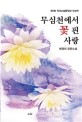 무심천에서 꽃 핀 사랑 : 제7회 직지소설문학상 수상작 :변영희 장편소설