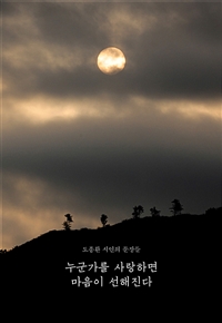 누군가를 사랑하면 마음이 선해진다 (도종환 시인의 문장들)