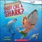 What if you could sniff like a shark? : explore the superpowers of ocean animals