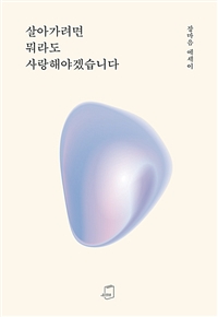 살아가려면 뭐라도 사랑해야겠습니다 (장마음 에세이)