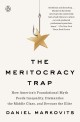 (The) Meritocracy Trap: How Americas foundational myth feeds inequality dismantles the middle class and devours the elite