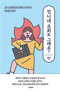 언니네 교회도 그래요?: 교회 내 여성혐오를 비판하고 바꾸어가는 여성들의 이야기