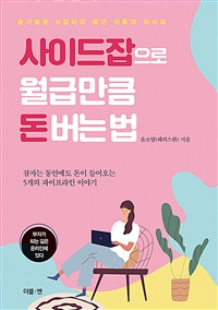 사이드잡으로 월급만큼 돈 버는 법: 슬기로운 N잡러의 퇴근 이후의 라이프: 잠자는 동안에도 돈이 들어오는 5개의 파이프라인 이야기