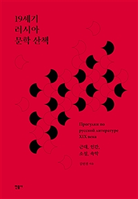 19세기 러시아 문학 산책 = Прогулки по Русской литературе XIX века : 근대, 인간, 소설, 속악 