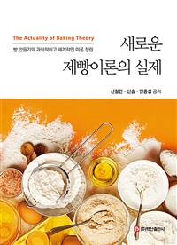 (새로운)제빵이론의 실제 - [전자책] = (The) Actuality of baking theory  : 빵 만들기의 과학적이고 체계적인 이론 정립