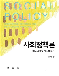 사회정책론 = Social policy : comparative historical and institutional approach : 비교 역사 및 제도적 접근