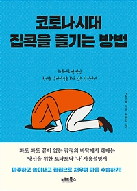 코로나시대 집콕을 즐기는 방법 : 하루에도 몇 번씩 힘겨운 감정싸움을 하고 있는 당신에게 