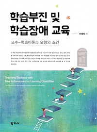 학습부진 및 학습장애 교육 : 교수-학습이론과 모형의 조건 = Teaching students with low achievement or learning disabilities : the conditions of instructional-learning theories and models 