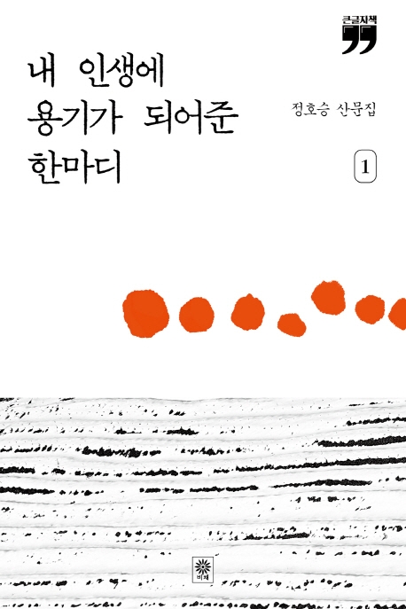 내 인생에 용기가 되어준 한마디. 1: 정호승 산문집: [큰글자도서]