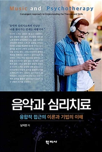 음악과 심리치료 : 융합적 접근의 이론과 기법의 이해 = Music and Psychotherapy : convergent approach to understanding the theories and skills