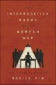 (The) Interrogation Rooms of the Korean War: The Untold History