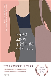 어제보다 오늘, 더 성장하고 싶은 너에게 : 회사의 안과 밖에서 타인에게 휘둘리지 않고 나만의 시간표대로 살아가는 법;