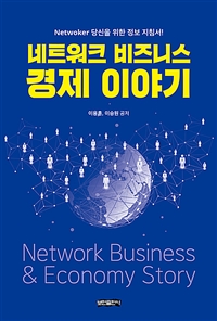 네트워크 비즈니스 경제 이야기 = Network business & economy story- [전자책] : Netwoker 당신을 위한 정보 지침서!