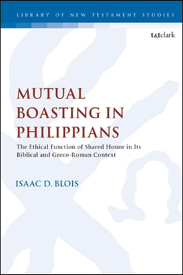 Mutual boasting in Philippians  : the ethical function of shared honor in its biblical and Greco-Roman context