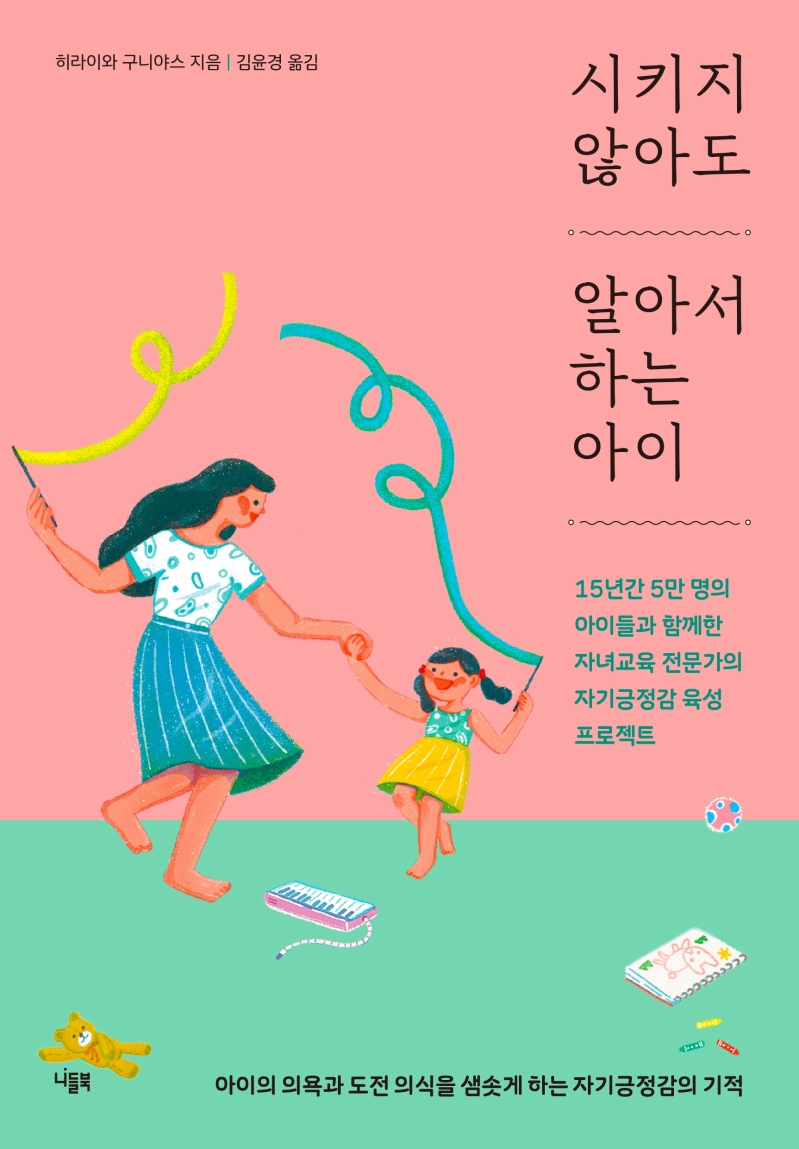 시키지 않아도 알아서 하는 아이= How to motivate your child and develop higher self-esteem: 15년간 5만 명의 아이들과 함께한 자녀교육 전문가의 자기긍정감 육성 프로젝트