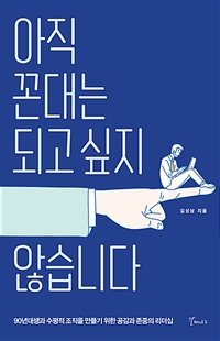 아직 꼰대는 되고싶지 않습니다  : 90년대생과 수평적 조직을 만들기 위한 공감과 존중의 리더십...