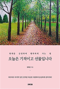 오늘은 기적이고 선물입니다  : 현재를 긍정하며 행복하게 사는 법