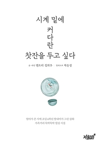 시계 밑에 커다란 찻잔을 두고 싶다 : 엄마가 쓴 시에 초딩 6학년 딸래미가 그린 삽화 가족끼리 뚝딱뚝딱 힐링 시집