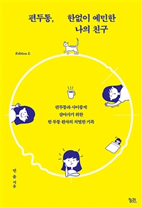편두통, 한없이 예민한 나의 친구 : 편두통과 사이좋게 살아가기 위한 한 두통 환자의 치열한 기록