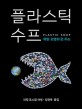 플라스틱 수프  : 해양 오염의 현 주소