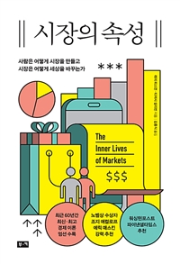시장의 속성 : 사람은 어떻게 시장을 만들고 시장은 어떻게 세상을 바꾸는가