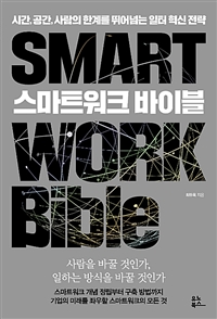 스마트워크 바이블 : 시간, 공간, 사람의 한계를 뛰어넘는 일터 혁신 전략 = Smart work bible