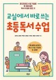 (교실에서 바로 쓰는)초등 독서 수업 : 온오프라인 수업 기술을 한 권에 담은 독서 수업의 모든 것