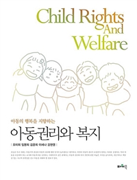 (아동의 행복을 지향하는)아동권리와 복지 = Child right and welfare