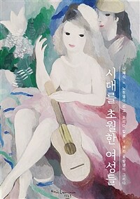 시대를 초월한 여성들 : 나혜석×노천명이 쓰고, 프리다 칼로×마리 로랑생이 그리다